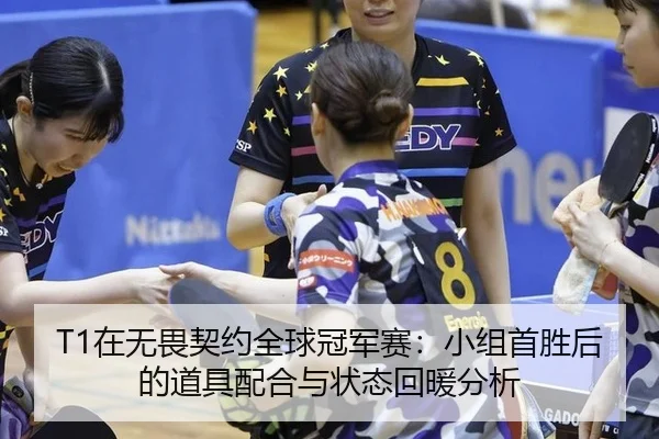 T1在无畏契约全球冠军赛：小组首胜后的道具配合与状态回暖分析
